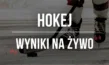 Hokej - wyniki na żywo