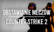 Typy CS – Obstawianie Meczów Counter-Strike